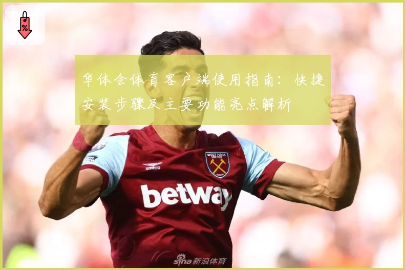 华体会体育客户端使用指南：快捷安装步骤及主要功能亮点解析