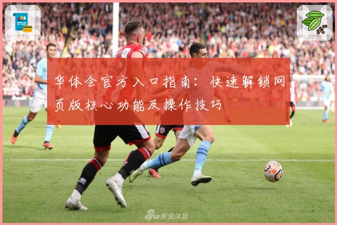 华体会官方入口指南：快速解锁网页版核心功能及操作技巧