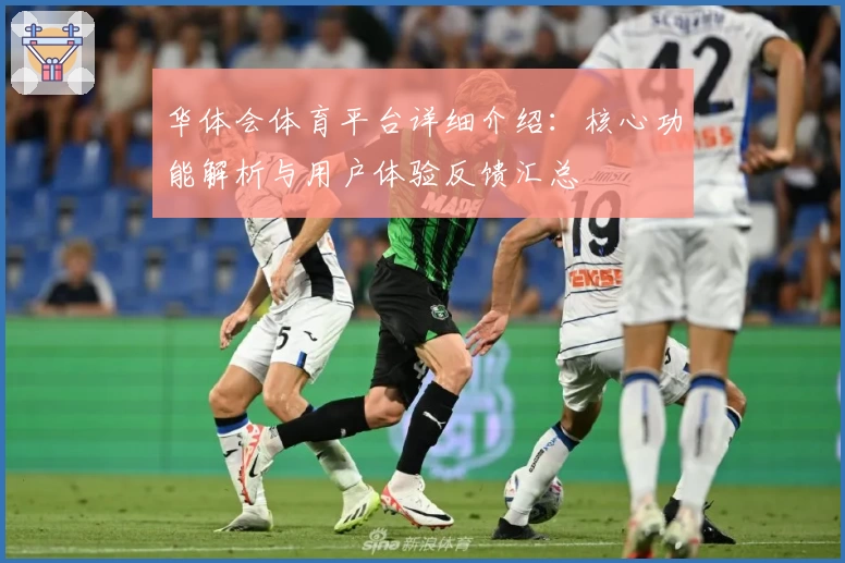 华体会体育平台详细介绍：核心功能解析与用户体验反馈汇总